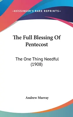 La pleine bénédiction de la Pentecôte : L'unique chose nécessaire (1908) - The Full Blessing Of Pentecost: The One Thing Needful (1908)