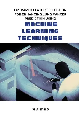 Sélection optimisée des caractéristiques pour améliorer la prédiction du cancer du poumon à l'aide de techniques d'apprentissage automatique - Optimized feature selection for enhancing lung cancer prediction using machine learning techniques