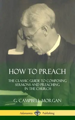 Comment prêcher : Le guide classique pour composer des sermons et prêcher dans l'église (Hardcover) - How to Preach: The Classic Guide to Composing Sermons and Preaching in the Church (Hardcover)