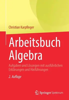 Arbeitsbuch Algebra : Aufgaben Und Lsungen Mit Ausfhrlichen Erklrungen Und Hinfhrungen - Arbeitsbuch Algebra: Aufgaben Und Lsungen Mit Ausfhrlichen Erklrungen Und Hinfhrungen