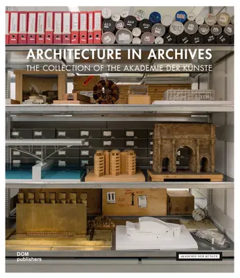 L'architecture dans les archives : La collection de l'Akademie Der Knste - Architecture in Archives: The Collection of the Akademie Der Knste