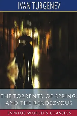 Les torrents du printemps et Le rendez-vous (Esprios Classics) : Traduit par Constance Garnett et Herman Bernstein - The Torrents of Spring, and The Rendezvous (Esprios Classics): Translated by Constance Garnett and Herman Bernstein