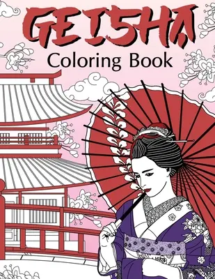 Livre de coloriage Geisha : Livres de coloriage pour adultes, fans de Geisha, coloriage japonais, Kimono, pays du soleil levant, Geiko, Geigi, Maiko, Kyoto - Geisha Coloring Book: Coloring Books for Adults, Geisha Fans, Japanese Coloring, Kimono, Land of the Rising Sun, Geiko, Geigi, Maiko, Kyoto