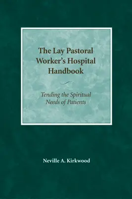 Le manuel hospitalier de l'agent pastoral laïc : Répondre aux besoins spirituels des patients - The Lay Pastoral Worker's Hospital Handbook: Tending the Spiritual Needs of Patients