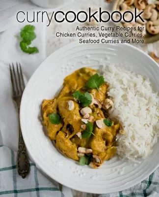 Livre de cuisine au curry : Recettes authentiques de curry de poulet, de légumes, de fruits de mer et autres (2e édition) - Curry Cookbook: Authentic Curry Recipes for Chicken Curries, Vegetable Curries, Seafood Curries and More (2nd Edition)