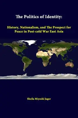 La politique de l'identité : Histoire, nationalisme et perspectives de paix dans l'Asie de l'Est de l'après-guerre froide - The Politics Of Identity: History, Nationalism, And The Prospect For Peace In Post-cold War East Asia