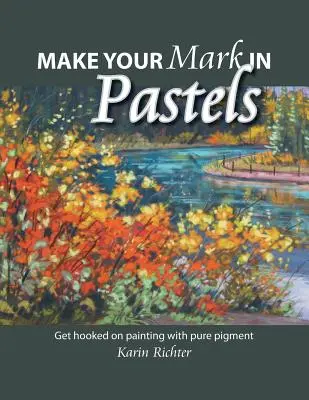 Faites votre marque au pastel : Devenez accro à la peinture avec des pigments purs - Make Your Mark in Pastels: Get hooked on painting with pure pigment