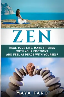 Zen : Guérissez votre vie, faites-vous des amis avec vos émotions et sentez-vous en paix avec vous-même. - Zen: Heal Your Life, Make Friends with Your Emotions and Feel at Peace with Yourself