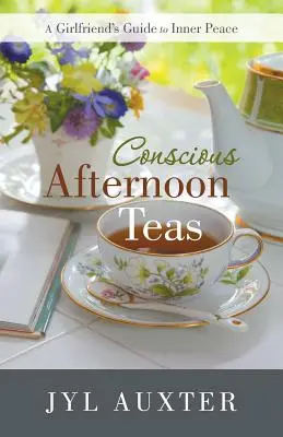 Conscious Afternoon Teas : Un guide de la paix intérieure pour les petites amies - Conscious Afternoon Teas: A Girlfriend's Guide to Inner Peace