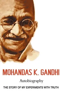 Mohandas K. Gandhi, Autobiographie : L'histoire de mes expériences avec la vérité - Mohandas K. Gandhi, Autobiography: The Story of My Experiments with Truth