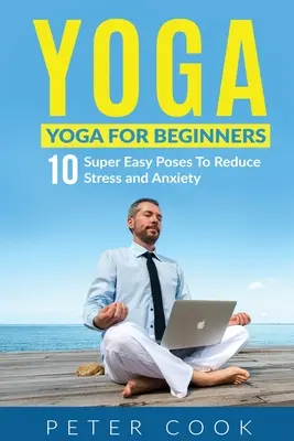 Yoga : Yoga pour débutants 10 poses super faciles pour réduire le stress et l'anxiété - Yoga: Yoga For Beginners 10 Super Easy Poses To Reduce Stress and Anxiety