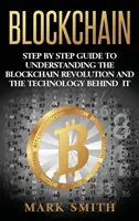 Blockchain : Guide pas à pas pour comprendre la révolution de la blockchain et la technologie qui la sous-tend - Blockchain: Step By Step Guide To Understanding The Blockchain Revolution And The Technology Behind It