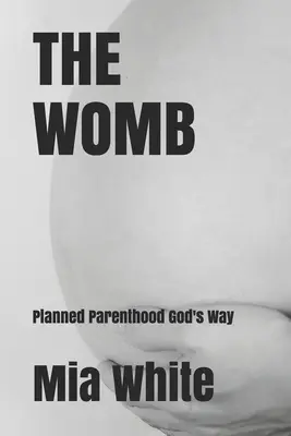 L'utérus : la parentalité planifiée à la manière de Dieu - The Womb: planned parenthood God's way