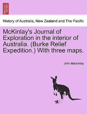 Journal d'exploration de McKinlay dans l'intérieur de l'Australie. (Burke Relief Expedition.) avec trois cartes. - McKinlay's Journal of Exploration in the Interior of Australia. (Burke Relief Expedition.) with Three Maps.
