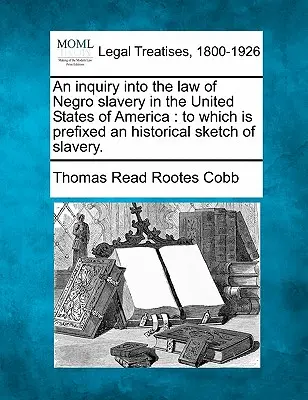 Une enquête sur le droit de l'esclavage des nègres aux États-Unis d'Amérique : à laquelle est préfixée une esquisse historique de l'esclavage. - An inquiry into the law of Negro slavery in the United States of America: to which is prefixed an historical sketch of slavery.