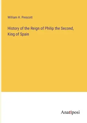 Histoire du règne de Philippe II, roi d'Espagne - History of the Reign of Philip the Second, King of Spain