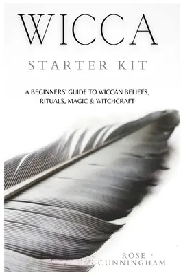 Kit de démarrage Wicca : Un guide pour les débutants sur les croyances, les rituels, la magie et la sorcellerie de la Wicca - Wicca Starter Kit: A Beginners' Guide to Wicca Beliefs, Rituals, Magic and Witchcraft