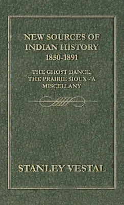 Nouvelles sources de l'histoire indienne 1850-1891 : La danse des fantômes, les Sioux des Prairies - Un recueil de textes divers - New Sources of Indian History 1850-1891: The Ghost Dance, the Prairie Sioux - A Miscellany