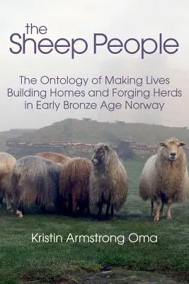 Le peuple des moutons : L'ontologie de la création de vies, de la construction de maisons et de la constitution de troupeaux dans la Norvège du début de l'âge du bronze - The Sheep People: The Ontology of Making Lives, Building Homes and Forging Herds in Early Bronze Age Norway