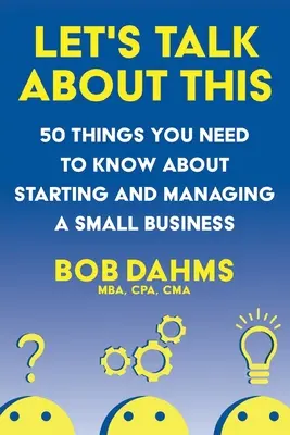 Parlons-en : 50 choses à savoir sur la création et la gestion d'une petite entreprise - Let's Talk About This: 50 Things You Need to Know About Starting and Managing a Small Business