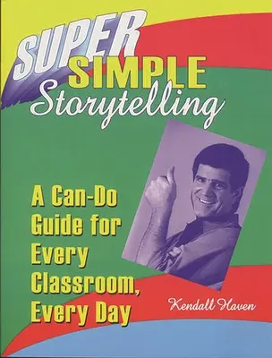 La narration super simple : Un guide pratique pour chaque classe, chaque jour - Super Simple Storytelling: A Can-Do Guide for Every Classroom, Every Day