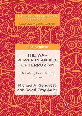 Le pouvoir de guerre à l'ère du terrorisme : Le pouvoir de guerre à l'ère du terrorisme : le débat sur le pouvoir présidentiel - The War Power in an Age of Terrorism: Debating Presidential Power