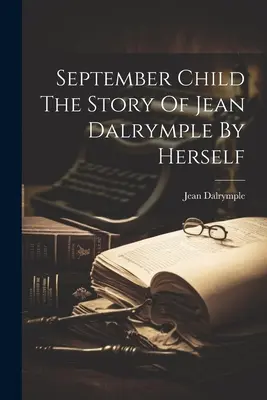 L'enfant de septembre L'histoire de Jean Dalrymple par elle-même - September Child The Story Of Jean Dalrymple By Herself