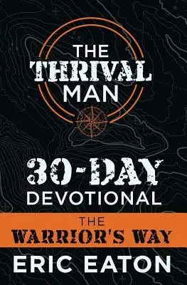 Le dévotionnel de 30 jours de l'homme de Thrival : La voie du guerrier - The Thrival Man 30-Day Devotional: The Warrior's Way