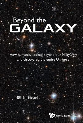 Au-delà de la galaxie : comment l'humanité a regardé au-delà de notre Voie lactée et découvert l'ensemble de l'univers - Beyond the Galaxy: How Humanity Looked Beyond Our Milky Way and Discovered the Entire Universe