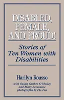 Handicapées, femmes et fières : Histoires de dix femmes handicapées - Disabled, Female, and Proud: Stories of Ten Women with Disabilities