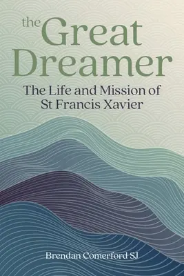 Le grand rêveur : La vie et la mission de Saint François Xavier - The Great Dreamer: The Life and Mission of St. Francis Xavier
