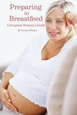 La préparation à l'allaitement : Le guide de la femme enceinte - Preparing to Breastfeed: A Pregnant Woman's Guide