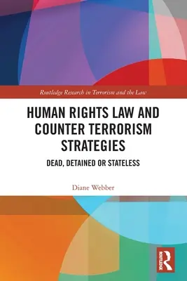 Droits de l'homme et stratégies de lutte contre le terrorisme : Morts, détenus ou apatrides - Human Rights Law and Counter Terrorism Strategies: Dead, Detained or Stateless