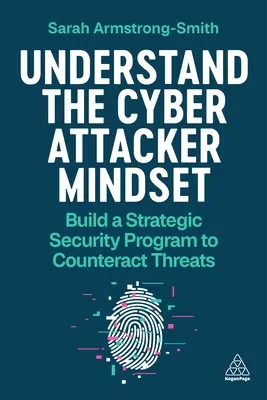 Comprendre l'état d'esprit des cyberattaquants : Construire un programme de sécurité stratégique pour contrer les menaces - Understand the Cyber Attacker Mindset: Build a Strategic Security Programme to Counteract Threats