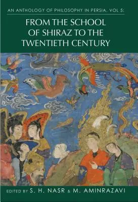 Anthologie de la philosophie en Perse, vol. 5 : De l'école de Chiraz au XXe siècle - An Anthology of Philosophy in Persia, Vol. 5: From the School of Shiraz to the Twentieth Century