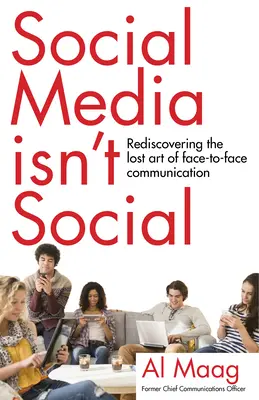 Les médias sociaux ne sont pas sociaux : Redécouvrir l'art perdu de la communication en face à face - Social Media Isn't Social: Rediscovering the Lost Art of Face-To-Face Communication