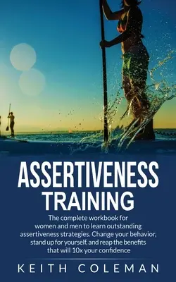 Formation à l'affirmation de soi : Le livre d'exercices complet pour les femmes et les hommes afin d'apprendre des stratégies d'affirmation de soi exceptionnelles. Changez votre comportement, tenez-vous debout - Assertiveness Training: The complete workbook for women and men to learn outstanding assertiveness strategies. Change your behavior, stand up
