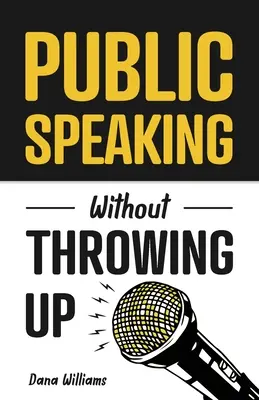 Parler en public sans vomir : Comment développer la confiance en soi, influencer les gens et surmonter l'anxiété - Public Speaking Without Throwing Up: How to Develop Confidence, Influence People, and Overcome Anxiety