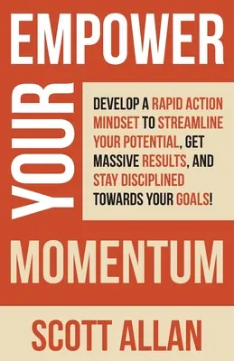 Donnez de l'élan à votre vie : Le livre d'apprentissage de l'affirmation de soi : un livre complet pour les femmes et les hommes qui apprennent les meilleures stratégies d'affirmation de soi. - Empower Your Momentum: Develop a Rapid Action Mindset to Streamline Your Potential, Get Massive Results, and Stay Disciplined Towards Your Go