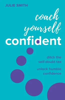 Coach Yourself Confident : L'impôt sur le doute de soi, la confiance en soi et l'humilité - Coach Yourself Confident: Ditch the Self-Doubt Tax, Unlock Humble Confidence