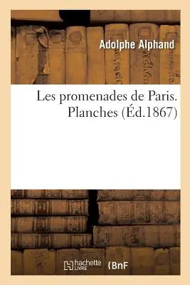 Les Promenades de Paris. Histoire, Description Des Embellissements, Dpenses de Cration: Et d'Entretien Des Bois de Boulogne Et de Vincennes, Champs-
