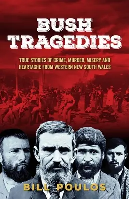 Les tragédies du Bush : Histoires vraies de crimes, de meurtres, de misère et de chagrin dans l'ouest de la Nouvelle-Galles du Sud - Bush Tragedies: True stories of crime, murder, misery and heartache from western New South Wales