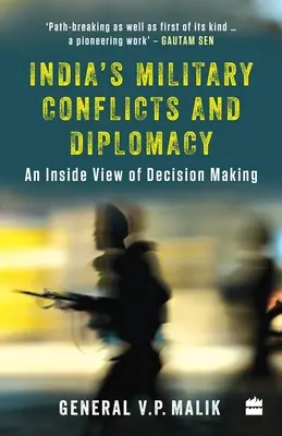 Conflits militaires et diplomatie de l'Inde : Une vue de l'intérieur de la prise de décision - India's Military Conflicts and Diplomacy: An Inside View of Decision-Making