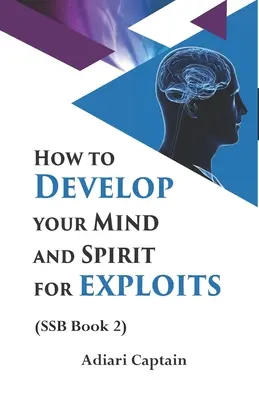Comment développer votre intelligence et votre esprit en vue d'exploits : L'esprit, l'âme et le corps (SSB) Livre 2 - How to Develop Your Mind and Spirit for Exploits: Spirit, Soul, and Body (SSB) Book 2