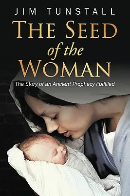 La semence de la femme : L'histoire d'une ancienne prophétie accomplie - The Seed of the Woman: The Story of an Ancient Prophecy Fulfilled