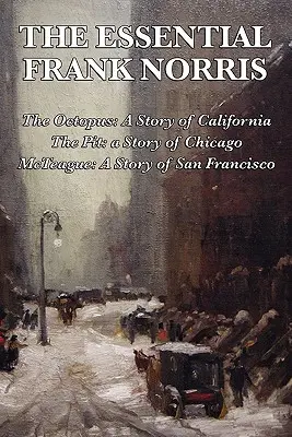 L'essentiel de Frank Norris : La pieuvre, une histoire de Californie : La fosse, une histoire de Chicago : McTeague, une histoire de San Francisco - The Essential Frank Norris: The Octopus, a Story of California: The Pit, a Story of Chicago: McTeague, a Story of San Francisco