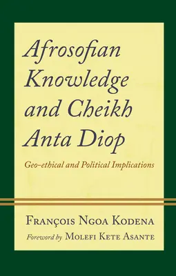 Le savoir afrosofien et Cheikh Anta Diop : Implications géo-éthiques et politiques - Afrosofian Knowledge and Cheikh Anta Diop: Geo-ethical and Political Implications