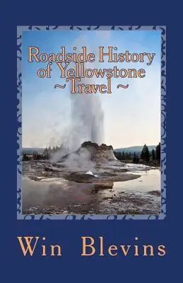 L'histoire de la route de Yellowstone : Un guide historique de Yellowstone - Roadside History of Yellowstone Travel: A Historic Guide To Yellowstone