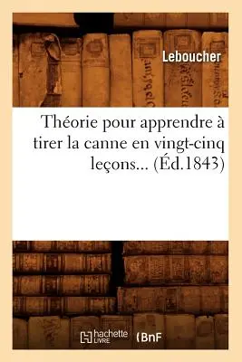 Thorie Pour Apprendre Tirer La Canne En Vingt-Cinq Leons (d.1843) - Thorie Pour Apprendre  Tirer La Canne En Vingt-Cinq Leons (d.1843)