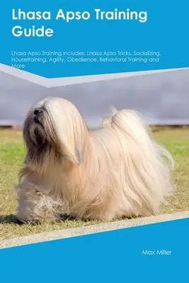 Guide de dressage du Lhassa Apso Le dressage du Lhassa Apso comprend : Le guide du dressage du Lhassa Apso comprend : les astuces du Lhassa Apso, la socialisation, l'éducation à la maison, l'agilité, l'obéissance, le dressage comportemental, et Mo - Lhasa Apso Training Guide Lhasa Apso Training Includes: Lhasa Apso Tricks, Socializing, Housetraining, Agility, Obedience, Behavioral Training, and Mo